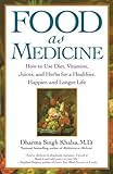 Food As Medicine: How to Use Diet, Vitamins, Juices, and Herbs for a Healthier, Happier, and Longer...