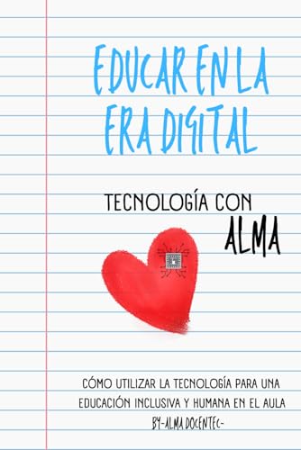 Educar en la era digital: Tecnología con alma: Cómo usar la tecnología para una educación inclusiva y humana en el aula digital