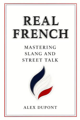 Real French - Mastering Slang and Street Talk (Learning French)