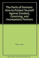 The Perils of Partners: How to Protect Yourself Against Crooked, Conniving, and Incompetent Partners 0965962601 Book Cover