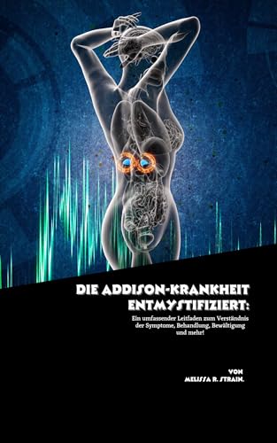 Die Addison-Krankheit entmystifiziert: Ein umfassender Leitfaden zum Verständnis der Symptome, Behandlung, Bewältigung und mehr!