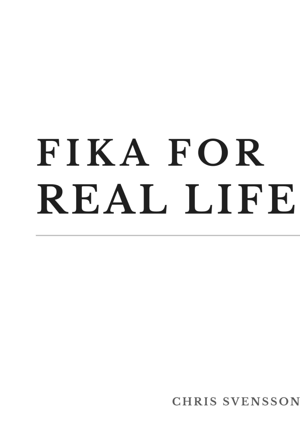 Fika for Real Life: A Modern Swedish Guide to Cozy Rituals and Everyday Calm