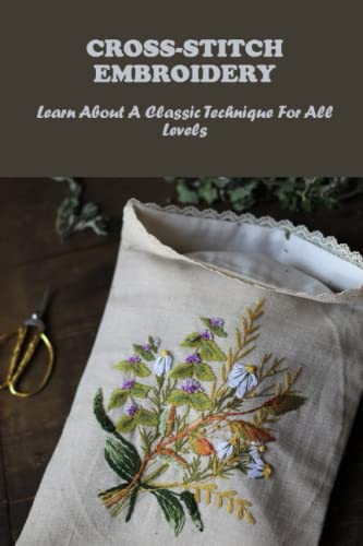 Cross-Stitch Embroidery: Learn About A Classic Technique For All Levels
