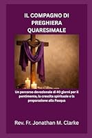 IL COMPAGNO DI PREGHIERA QUARESIMALE: Un percorso devozionale di 40 giorni per il pentimento, la crescita spirituale e la preparazione alla Pasqua (Italian Edition) B0GSTZN9LJ Book Cover