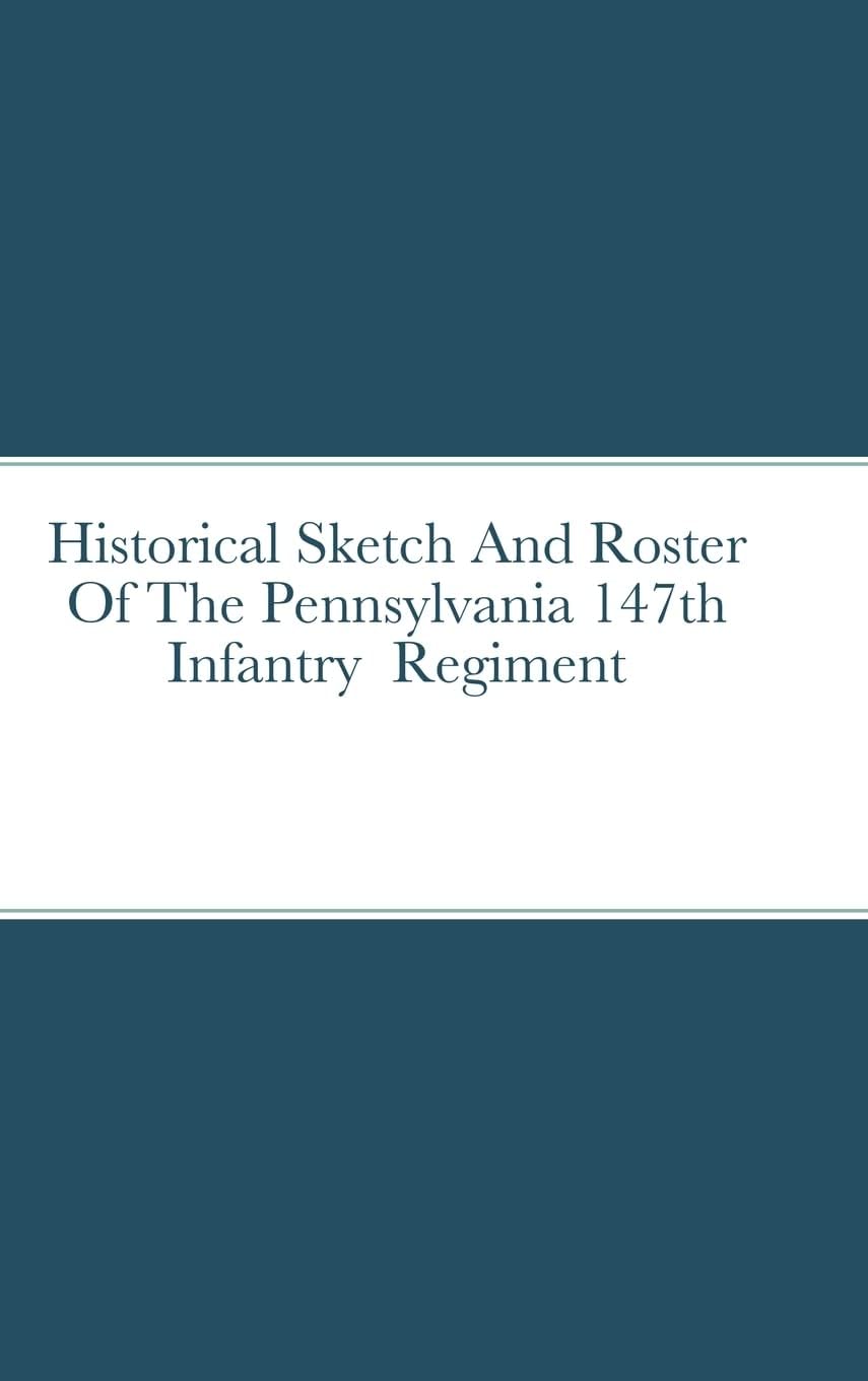Historical Sketch And Roster Of The Pennsylvania 147th Infantry Regiment