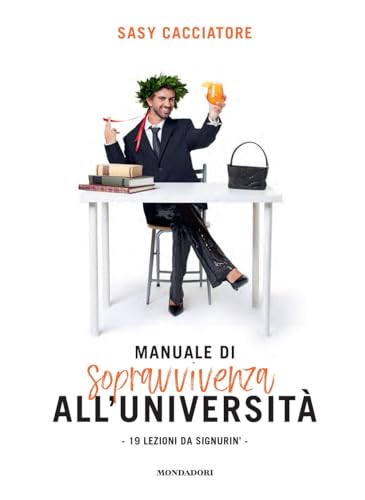 Manuale di sopravvivenza all'università. 19 lezioni da signurin'