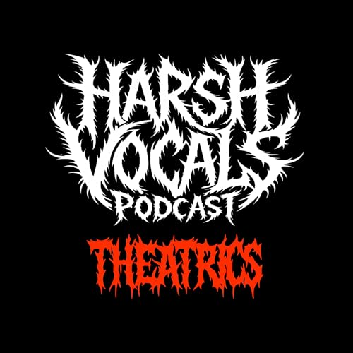 Harsh Vocals &ndash; Episode 45 &ndash; Theatrics