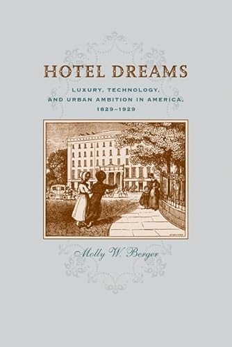 Hotel Dreams: Luxury, Technology, and Urban Ambition in America, 1829–1929 (Studies in Industry and Society)