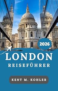 LONDON REISEFÜHRER 2026: Spaziergänge durch historische Gassen, Stadtleben und klassisch britische Küche