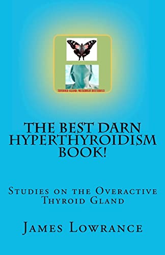 The Best Darn Hyperthyroidism Book!: Studies On The Overactive Thyroid Gland