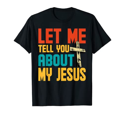 Let Me Tell You About My Jesus God Believer Bible Christian Camiseta