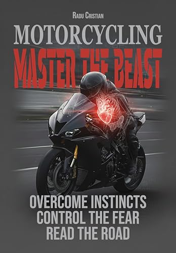 Motorcycling: Master the Beast: Overcome Instincts, Control the Fear, Read the Road