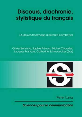 Discours, Diachronie, Stylistique Du Français: Etudes En Hommage À Bernard Combettes