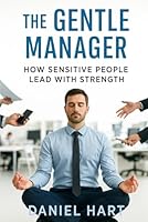 The Gentle Manager: How Sensitive People Lead with Strength B0G2YYM27R Book Cover