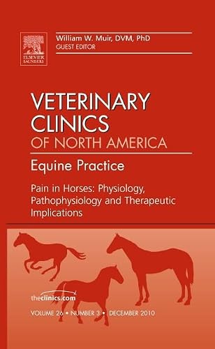 Pain in Horses: Physiology, Pathophysiology and Therapeutic Implications, An Issue of Veterinary Clinics: Equine (Volume 26-3) (The Clinics: Veterinary Medicine, Volume 26-3) - William W. Muir III DVM  MSc  PhD  DACVA  DACVECC