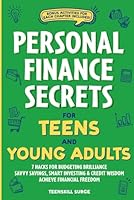 Personal Finance Secrets for Teens and Young Adults: 7 Hacks for Budgeting Brilliance, Savvy Savings, Smart Investing & Credit Wisdom - Achieve Financial Freedom B0DG7Y6VK1 Book Cover