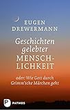 Geschichten gelebter Menschlichkeit: Oder: Wenn Gott durch Grimm'sche Märchen geht