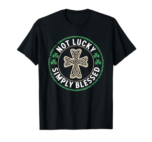 Not Lucky Simply Blessed St. Patrick's Day Funny Christian T-Shirt