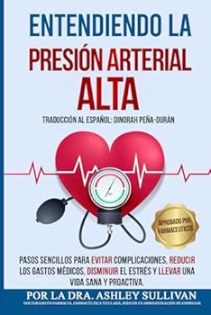 Paperback Entendiendo La Presión Arterial Alta: Pasos sencillos para evitar complicaciones, reducir los gastos médicos, disminuir el estrés y llevar una vida sana y proactiva. (Spanish Edition) [Spanish] Book