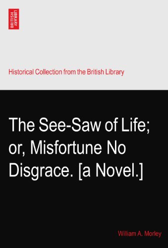 The See-Saw of Life; or, Misfortune No Disgrace. [a Novel.]