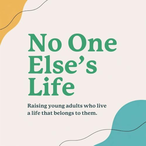 No One Else's Life: Raising young adults who live a life that belongs to them. cover art