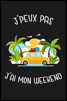 J'peux Pas J'ai Mon Weekend : Cahier et Carnet de Note, Cadeau Original Insolite et Dr?le Pour Vos Amis, Amies Ou Potes