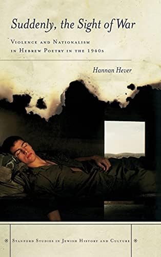 Suddenly, the Sight of War: Violence and Nationalism in Hebrew Poetry in the 1940s (Stanford Studies in Jewish History and Culture) 1st Edition