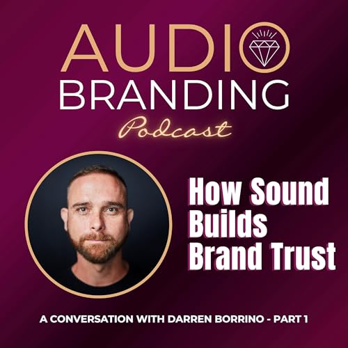 How Sound Builds Brand Trust: A Conversation with Darren Borrino - Part 1