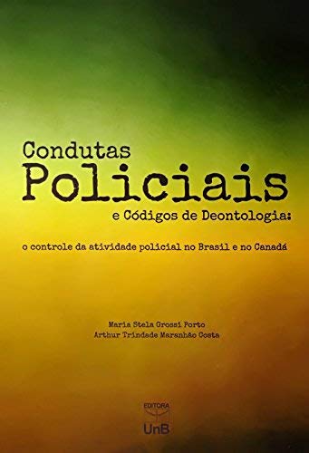 Condutas Policiais e Códigos de Deontologia: o Controle da Atividade Policial no Brasil e no Canadá