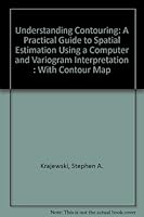Understanding Contouring: A Practical Guide to Spatial Estimation Using a Computer and Variogram Interpretation : With Contour Map 0943909252 Book Cover