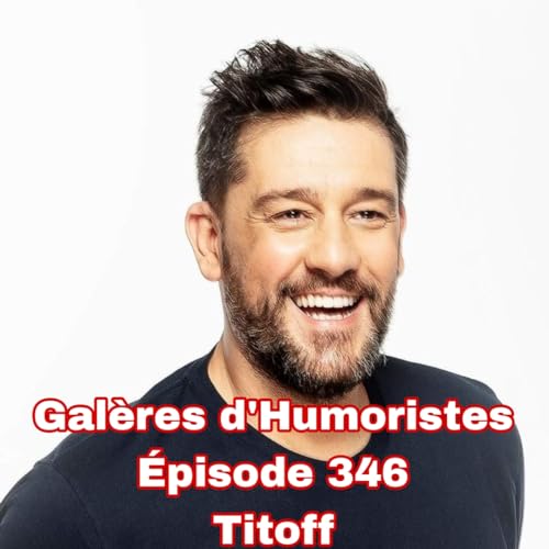 Gal&egrave;res d'Humoristes - &Eacute;pisode 346: Titoff