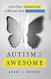 Autism 2 Awesome: Allow Your Greatest Crisis to Become Your Greatest Miracle