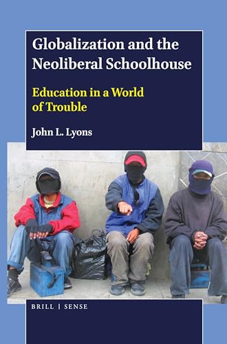 Globalization and the Neoliberal Schoolhouse: Education in a World of Trouble
