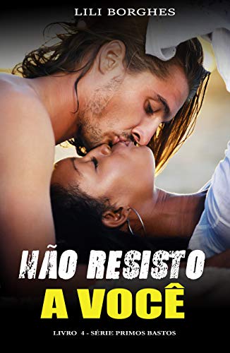Não Resisto a Você : Livro 4 - Série Primos Bastos