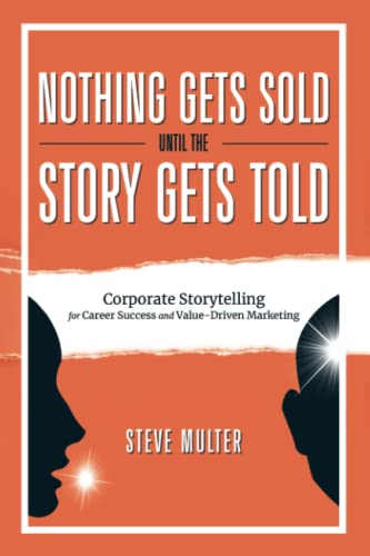 Nothing Gets Sold Until The Story Gets Told: Corporate Storytelling For Career Success And Value-Driven Marketing #TOP12