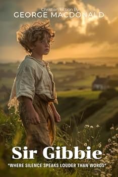 Sir Gibbie By George MacDonald (Illustrated & Annotated): A Heartwarming Tale of Innocence and Moral Growth in Scottish Highlands