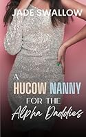 A Hucow Nanny for the Alpha Daddies: An Age Gap Reverse Harem Why Choose Omegaverse Fated Mates Novella with Pregnancy and Milking (Omegaverse Daddies) B0D5Z3DGJ2 Book Cover
