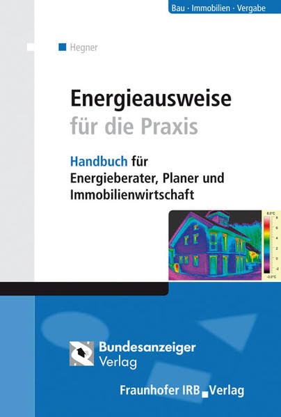 Energieausweise für die Praxis.: Handbuch für Energieberater, Planer und Immobilienwirtschaft.