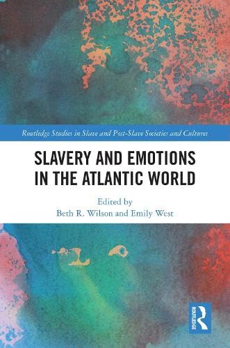 Slavery and Emotions in the Atlantic World (Routledge Studies in Slave and Post-Slave Societies and Cultures)
