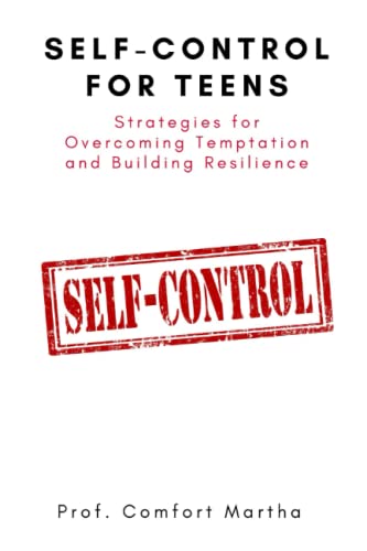 Self-Control For Teens: Strategies for Overcoming Temptation and Building Resilience