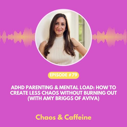 ADHD Parenting & Mental Load: How to Create Less Chaos Without Burning Out (with Amy Briggs of Aviva)