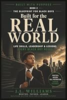 BUILT FOR THE REAL WORLD: Life Skills, Leadership & Lessons Every Black Boy Needs (Built With Purpose The Blueprint for Black Boys Series) B0H184NS73 Book Cover