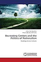 Recreating Centers and the Politics of Nationalism 3659803839 Book Cover