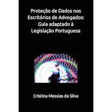 Capa do livro Proteção de Dados nos Escritórios de Advogados: Guia Prático adaptado à Legislação Portuguesa (Portuguese Edition)