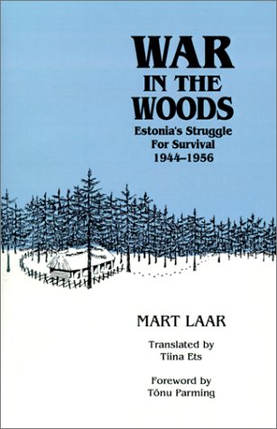 War in the Woods: Estonia's Struggle for Survival, 1944-1956 War in the Woods: Estonia's Struggle for Survival, 1944-1956