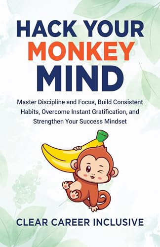 Hack Your Monkey Mind: Master Discipline and Focus, Build Consistent
