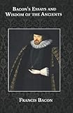 Bacon's Essays and Wisdom of the Ancients