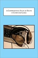 A Comprehensive Study of Sound in Computer Games: How Audio Affects Player Action 0773438262 Book Cover