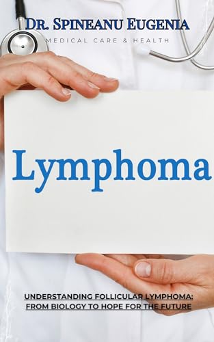 Understanding Follicular Lymphoma: From Biology to Hope for the Future (Medical care and health)