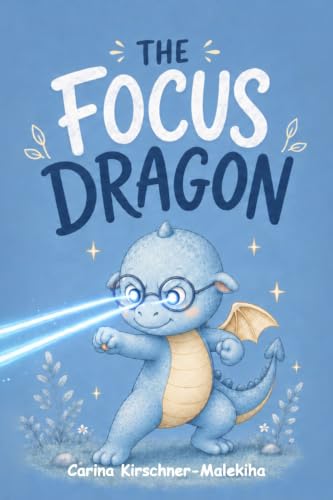 The Focus Dragon: An Engaging Storybook to Help Children Deal with Distractions, Improve Attention, Focus, ADHD and Concentration – For Classrooms, Schools, ... Readers or (Little Dragons, Big Skills)